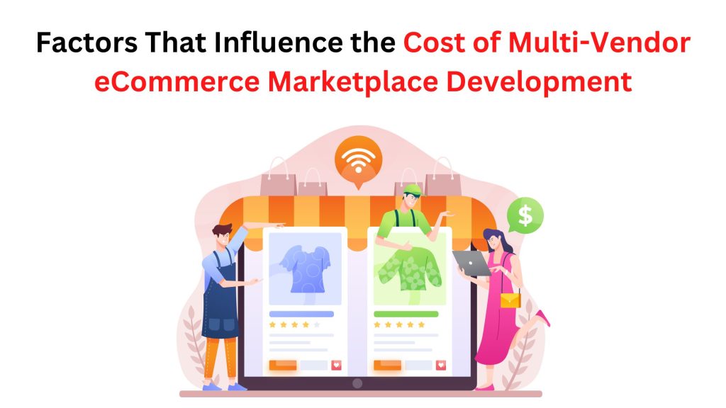 Factors That Influence the Cost of Multi-Vendor eCommerce Marketplace Development